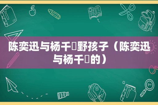 陈奕迅与杨千嬅野孩子（陈奕迅与杨千嬅的）