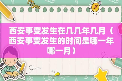 西安事变发生在几几年几月（西安事变发生的时间是哪一年哪一月）