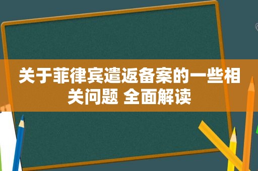 关于菲律宾遣返备案的一些相关问题 全面解读