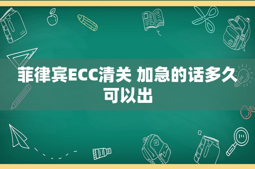 菲律宾ECC清关 加急的话多久可以出