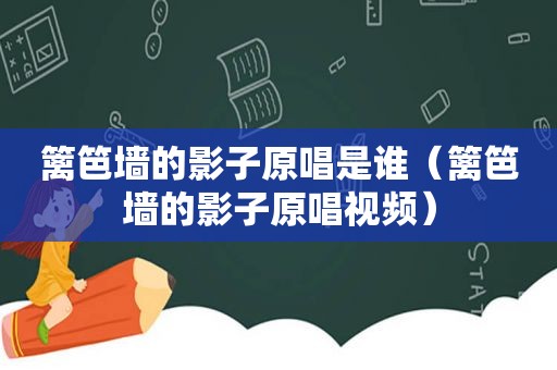 篱笆墙的影子原唱是谁（篱笆墙的影子原唱视频）