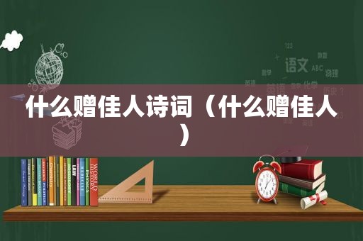 什么赠佳人诗词（什么赠佳人）