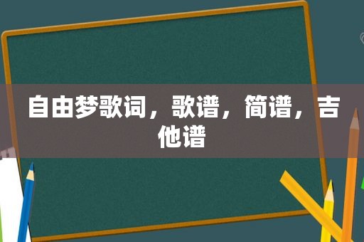 自由梦歌词，歌谱，简谱，吉他谱