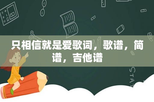 只相信就是爱歌词，歌谱，简谱，吉他谱