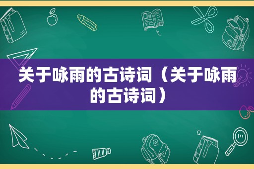 关于咏雨的古诗词（关于咏雨的古诗词）