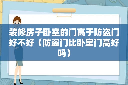 装修房子卧室的门高于防盗门好不好（防盗门比卧室门高好吗）