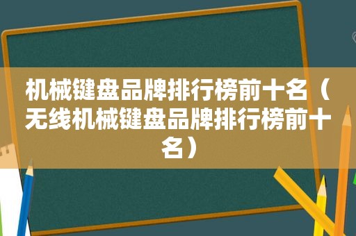 机械键盘品牌排行榜前十名（无线机械键盘品牌排行榜前十名）