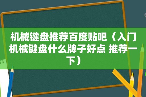 机械键盘推荐百度贴吧（入门机械键盘什么牌子好点 推荐一下）