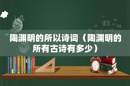 陶渊明的所以诗词（陶渊明的所有古诗有多少）