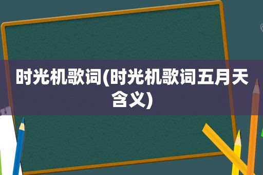 时光机歌词(时光机歌词 *** 含义)