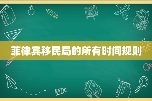 菲律宾移民局的所有时间规则