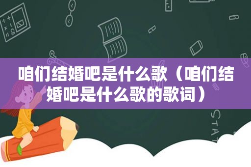 咱们结婚吧是什么歌（咱们结婚吧是什么歌的歌词）