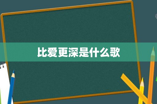 比爱更深是什么歌