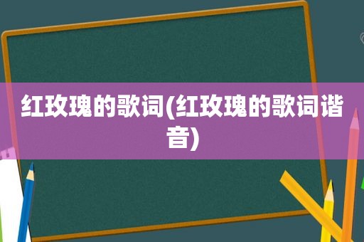 红玫瑰的歌词(红玫瑰的歌词谐音)