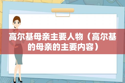 高尔基母亲主要人物（高尔基的母亲的主要内容）