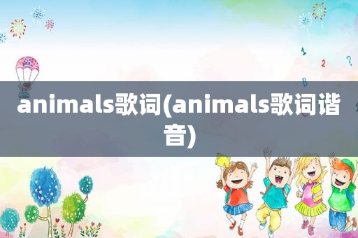 animals歌词(animals歌词谐音)