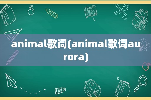 animal歌词(animal歌词aurora)