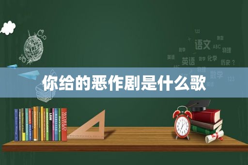 你给的恶作剧是什么歌