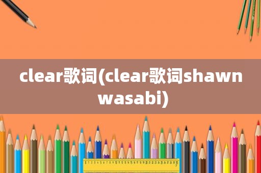 clear歌词(clear歌词shawn wasabi)