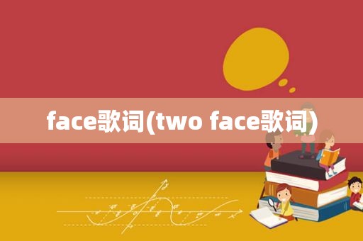 face歌词(two face歌词)