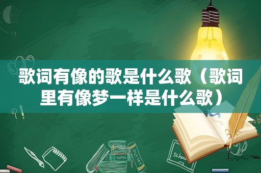 歌词有像的歌是什么歌（歌词里有像梦一样是什么歌）