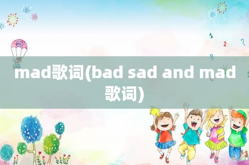 mad歌词(bad sad and mad歌词)