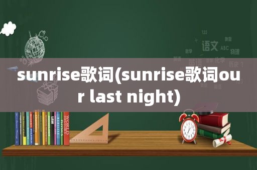 sunrise歌词(sunrise歌词our last night)