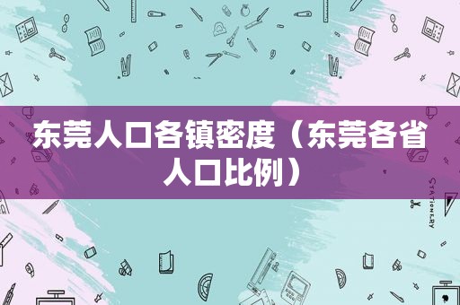 东莞人口各镇密度（东莞各省人口比例）