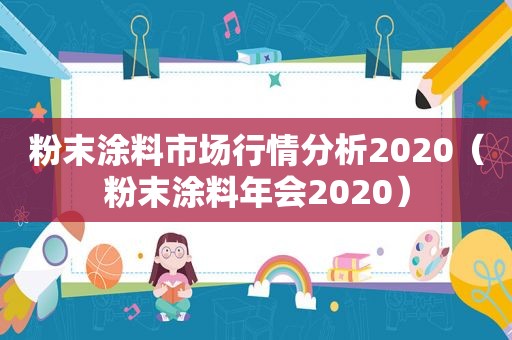 粉末涂料市场行情分析2020（粉末涂料年会2020）