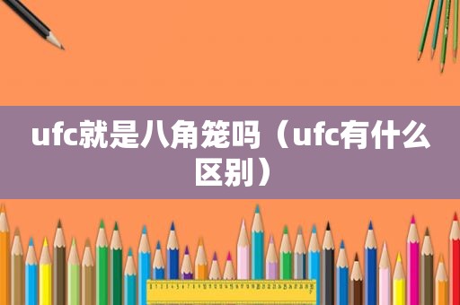 ufc就是八角笼吗（ufc有什么区别）