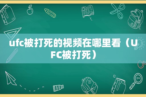 ufc被打死的视频在哪里看（UFC被打死）