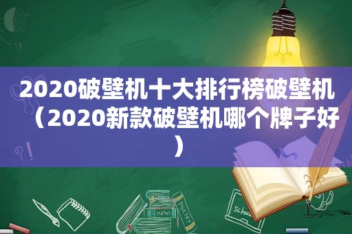 2020破壁机十大排行榜破壁机（2020新款破壁机哪个牌子好）