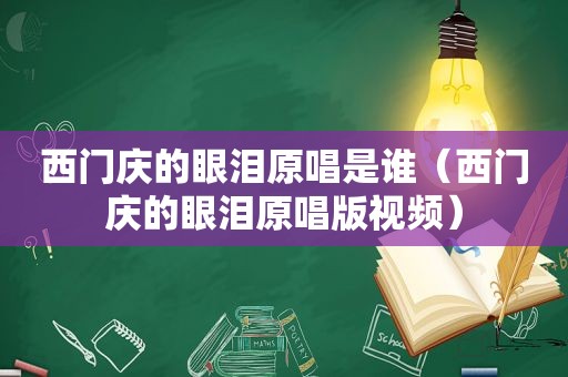 西门庆的眼泪原唱是谁（西门庆的眼泪原唱版视频）