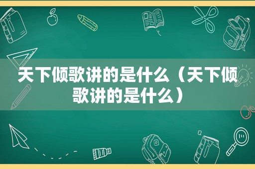 天下倾歌讲的是什么（天下倾歌讲的是什么）