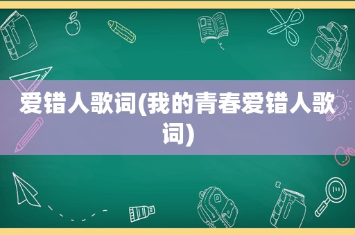 爱错人歌词(我的青春爱错人歌词)