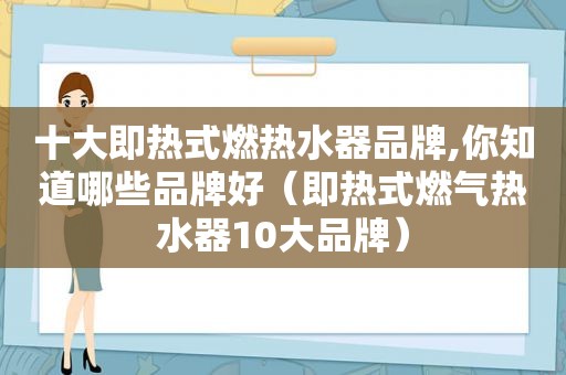 十大即热式燃热水器品牌,你知道哪些品牌好（即热式燃气热水器10大品牌）