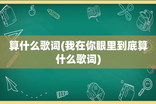 算什么歌词(我在你眼里到底算什么歌词)