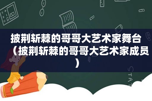 披荆斩棘的哥哥大艺术家舞台（披荆斩棘的哥哥大艺术家成员）