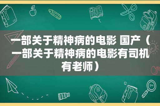 一部关于精神病的电影 国产（一部关于精神病的电影有司机有老师）