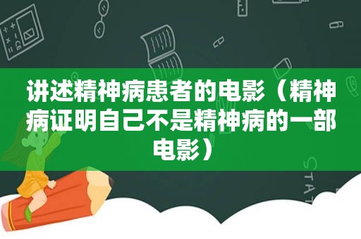 讲述精神病患者的电影（精神病证明自己不是精神病的一部电影）