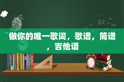 做你的唯一歌词，歌谱，简谱，吉他谱