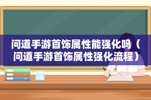 问道手游首饰属性能强化吗（问道手游首饰属性强化流程）