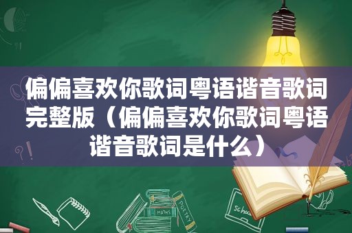 偏偏喜欢你歌词粤语谐音歌词完整版（偏偏喜欢你歌词粤语谐音歌词是什么）