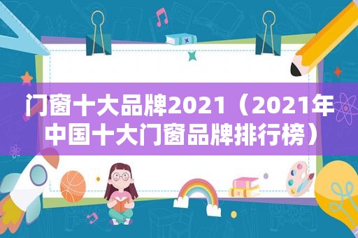 门窗十大品牌2021（2021年中国十大门窗品牌排行榜）