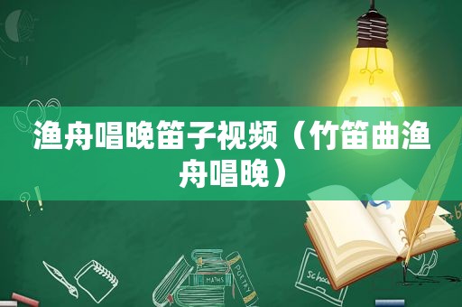 渔舟唱晚笛子视频（竹笛曲渔舟唱晚）