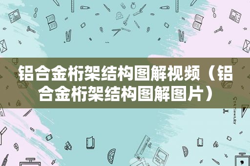 铝合金桁架结构图解视频（铝合金桁架结构图解图片）