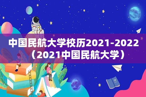 中国民航大学校历2021-2022（2021中国民航大学）