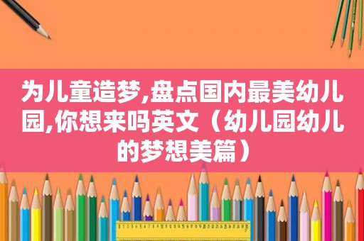 为儿童造梦,盘点国内最 *** 儿园,你想来吗英文（幼儿园幼儿的梦想美篇）