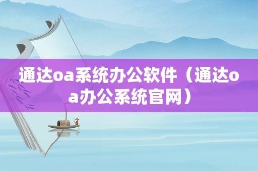 通达oa系统办公软件（通达oa办公系统官网）