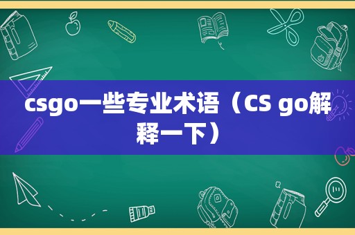 csgo一些专业术语（CS go解释一下）